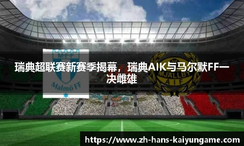 瑞典超联赛新赛季揭幕，瑞典AIK与马尔默FF一决雌雄