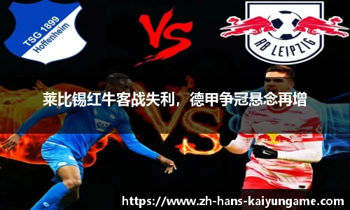 莱比锡红牛客战失利，德甲争冠悬念再增