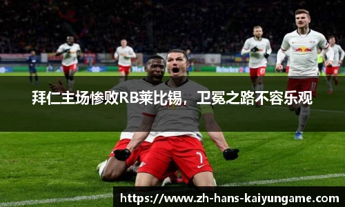 拜仁主场惨败RB莱比锡，卫冕之路不容乐观