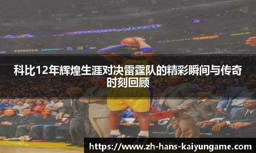科比12年辉煌生涯对决雷霆队的精彩瞬间与传奇时刻回顾