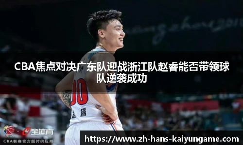 CBA焦点对决广东队迎战浙江队赵睿能否带领球队逆袭成功