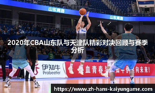 2020年CBA山东队与天津队精彩对决回顾与赛季分析