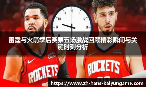 雷霆与火箭季后赛第五场激战回顾精彩瞬间与关键时刻分析